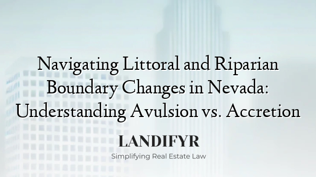 Navigating Littoral and Riparian Boundary Changes in Nevada: Understanding Avulsion vs. Accretion