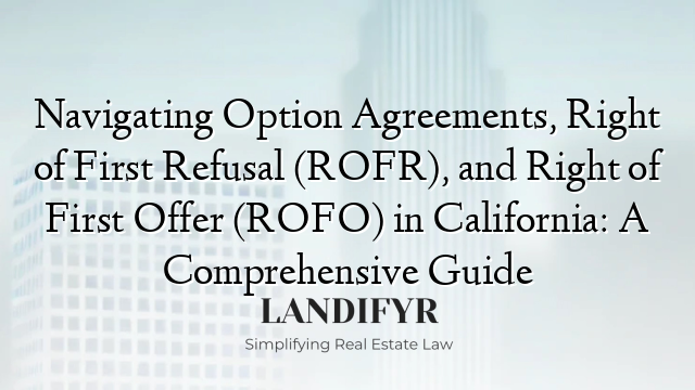 Navigating Option Agreements, Right of First Refusal (ROFR), and Right of First Offer (ROFO) in California: A Comprehensive Guide