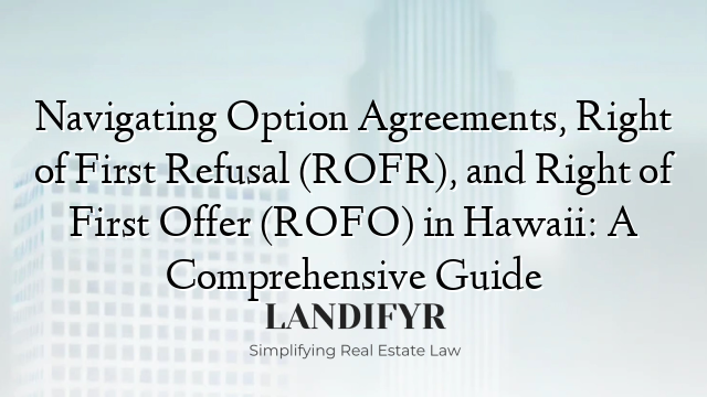 Navigating Option Agreements, Right of First Refusal (ROFR), and Right of First Offer (ROFO) in Hawaii: A Comprehensive Guide