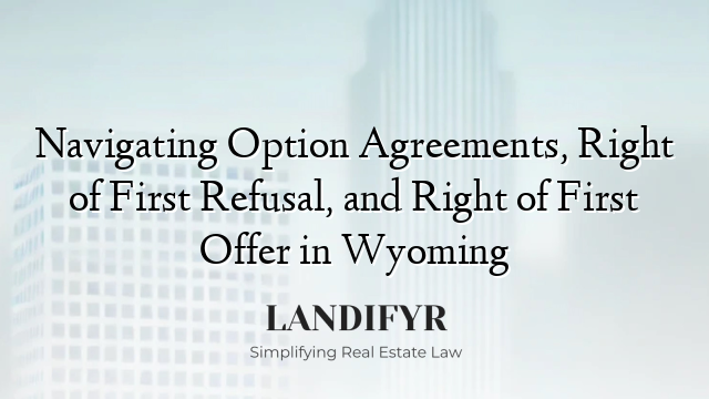 Navigating Option Agreements, Right of First Refusal, and Right of First Offer in Wyoming