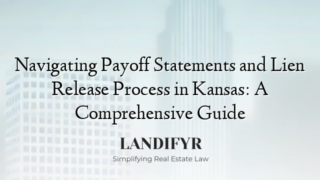 Navigating Payoff Statements and Lien Release Process in Kansas: A Comprehensive Guide