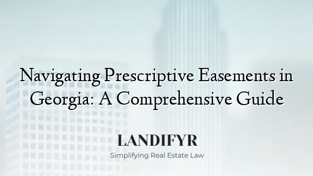 Navigating Prescriptive Easements in Georgia: A Comprehensive Guide