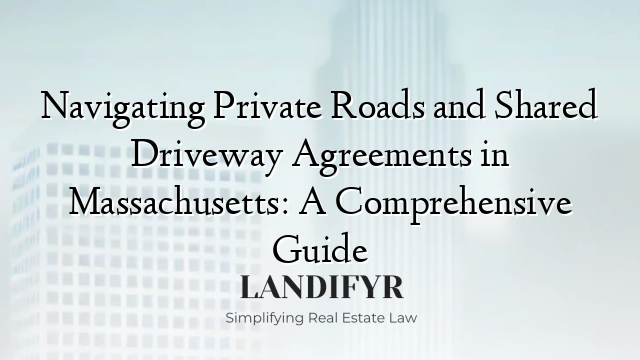 Navigating Private Roads and Shared Driveway Agreements in Massachusetts: A Comprehensive Guide