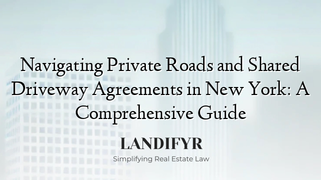 Navigating Private Roads and Shared Driveway Agreements in New York: A Comprehensive Guide
