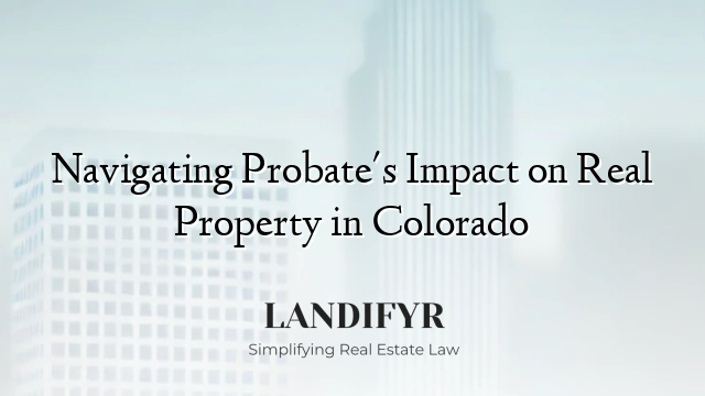 Navigating Probate's Impact on Real Property in Colorado
