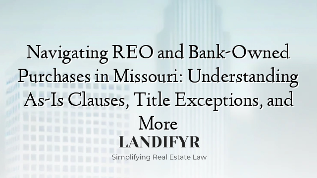 Navigating REO and Bank-Owned Purchases in Missouri: Understanding As-Is Clauses, Title Exceptions, and More