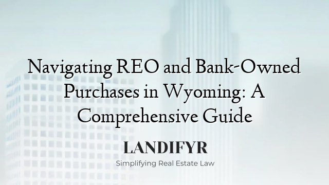 Navigating REO and Bank-Owned Purchases in Wyoming: A Comprehensive Guide