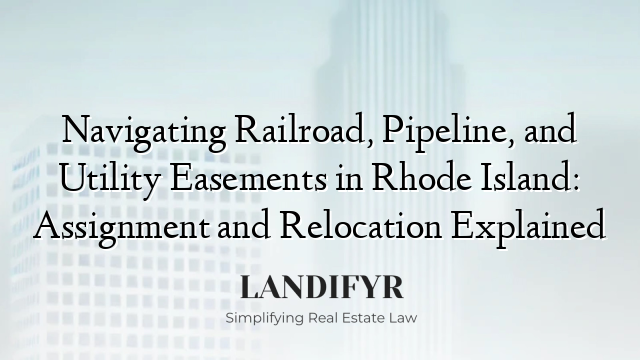 Navigating Railroad, Pipeline, and Utility Easements in Rhode Island: Assignment and Relocation Explained
