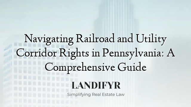 Navigating Railroad and Utility Corridor Rights in Pennsylvania: A Comprehensive Guide
