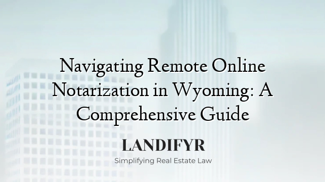 Navigating Remote Online Notarization in Wyoming: A Comprehensive Guide