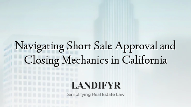 Navigating Short Sale Approval and Closing Mechanics in California