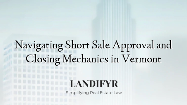 Navigating Short Sale Approval and Closing Mechanics in Vermont