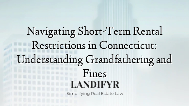 Navigating Short-Term Rental Restrictions in Connecticut: Understanding Grandfathering and Fines