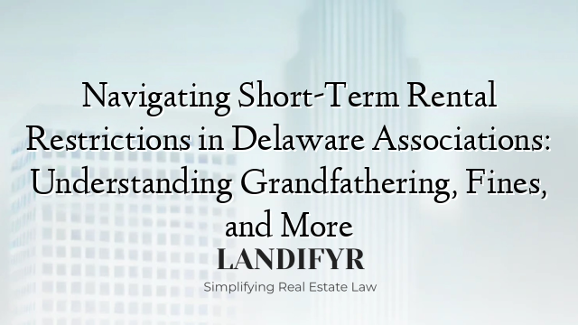 Navigating Short-Term Rental Restrictions in Delaware Associations: Understanding Grandfathering, Fines, and More