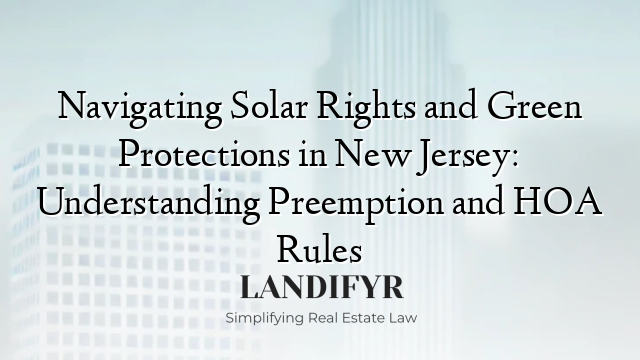 Navigating Solar Rights and Green Protections in New Jersey: Understanding Preemption and HOA Rules