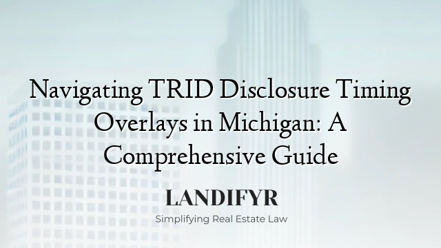 Navigating TRID Disclosure Timing Overlays in Michigan: A Comprehensive Guide
