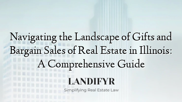 Navigating the Landscape of Gifts and Bargain Sales of Real Estate in Illinois: A Comprehensive Guide