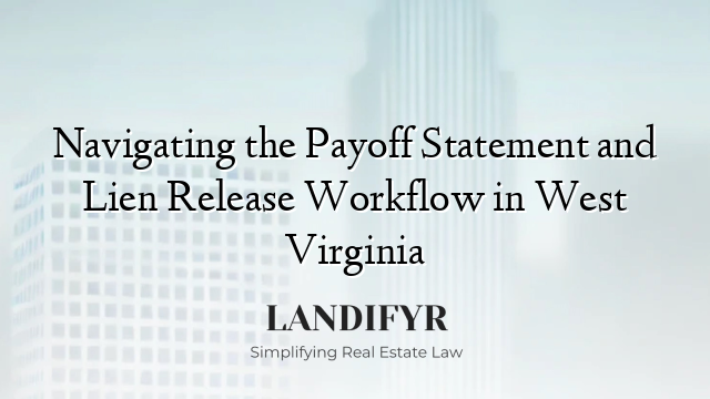 Navigating the Payoff Statement and Lien Release Workflow in West Virginia