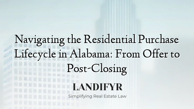 Navigating the Residential Purchase Lifecycle in Alabama: From Offer to Post-Closing