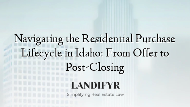Navigating the Residential Purchase Lifecycle in Idaho: From Offer to Post-Closing