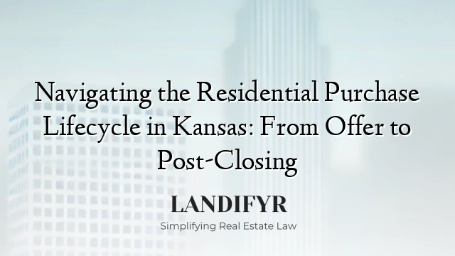 Navigating the Residential Purchase Lifecycle in Kansas: From Offer to Post-Closing