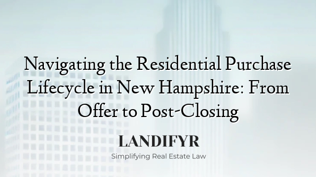Navigating the Residential Purchase Lifecycle in New Hampshire: From Offer to Post-Closing