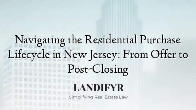 Navigating the Residential Purchase Lifecycle in New Jersey: From Offer to Post-Closing
