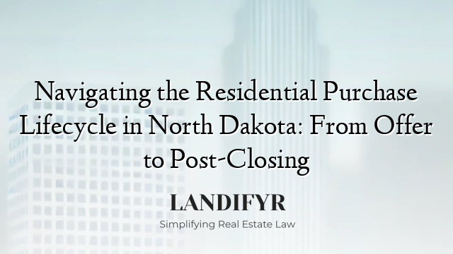 Navigating the Residential Purchase Lifecycle in North Dakota: From Offer to Post-Closing