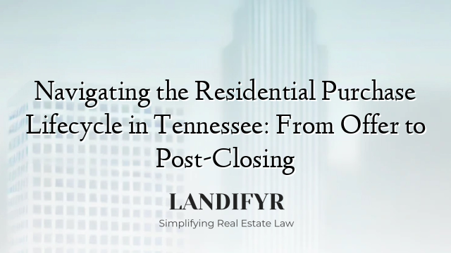 Navigating the Residential Purchase Lifecycle in Tennessee: From Offer to Post-Closing