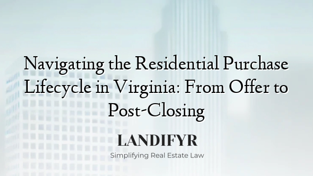 Navigating the Residential Purchase Lifecycle in Virginia: From Offer to Post-Closing