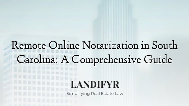 Remote Online Notarization in South Carolina: A Comprehensive Guide