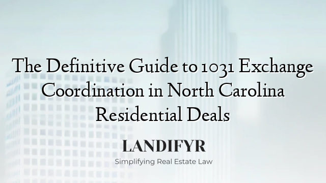 The Definitive Guide to 1031 Exchange Coordination in North Carolina Residential Deals