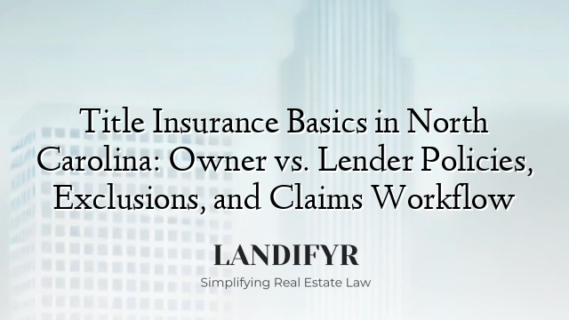 Title Insurance Basics in North Carolina: Owner vs. Lender Policies, Exclusions, and Claims Workflow