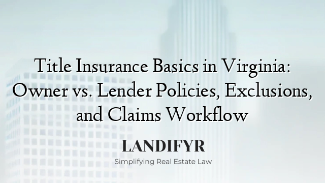 Title Insurance Basics in Virginia: Owner vs. Lender Policies, Exclusions, and Claims Workflow