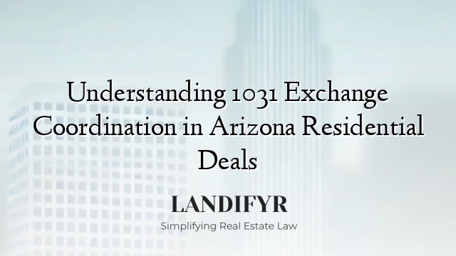 Understanding 1031 Exchange Coordination in Arizona Residential Deals