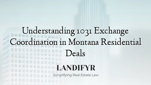 Understanding 1031 Exchange Coordination in Montana Residential Deals