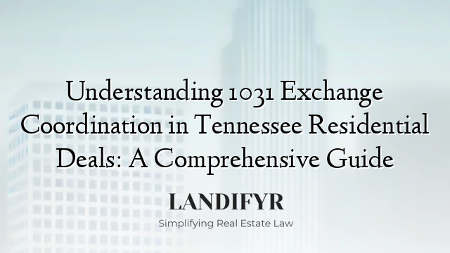 Understanding 1031 Exchange Coordination in Tennessee Residential Deals: A Comprehensive Guide
