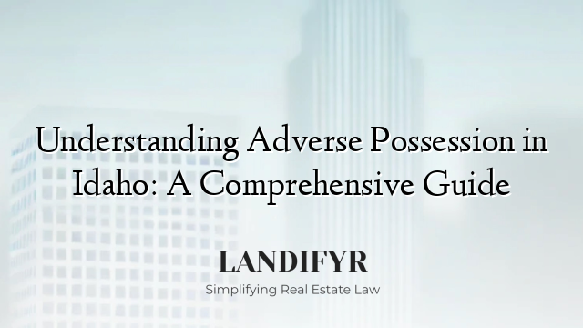 Understanding Adverse Possession in Idaho: A Comprehensive Guide