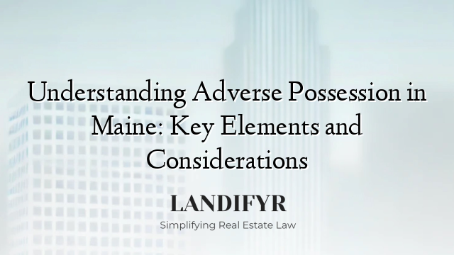Understanding Adverse Possession in Maine: Key Elements and Considerations