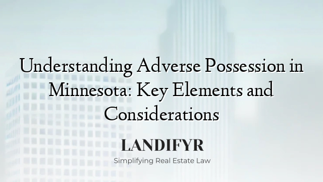 Understanding Adverse Possession in Minnesota: Key Elements and Considerations