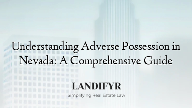 Understanding Adverse Possession in Nevada: A Comprehensive Guide