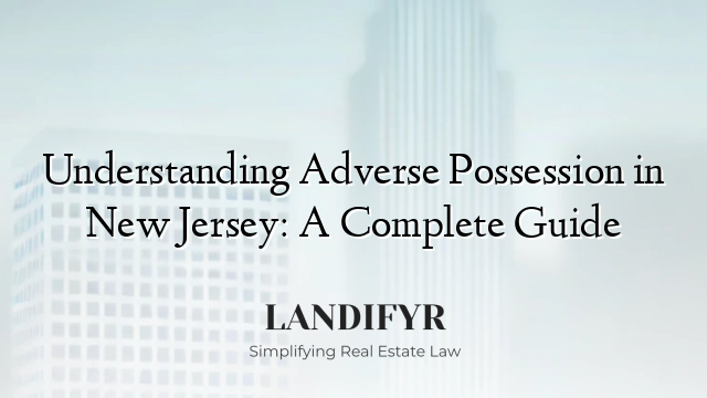Understanding Adverse Possession in New Jersey: A Complete Guide