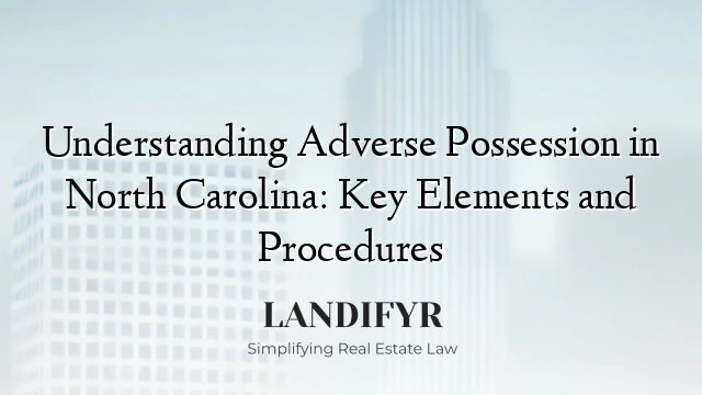 Understanding Adverse Possession in North Carolina: Key Elements and Procedures