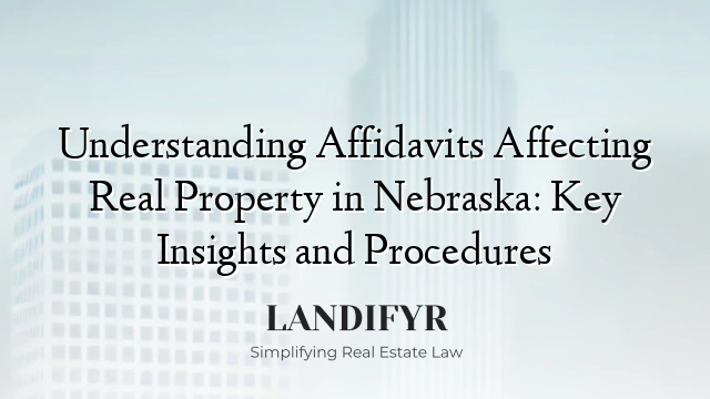 Understanding Affidavits Affecting Real Property in Nebraska: Key Insights and Procedures