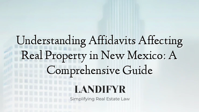Understanding Affidavits Affecting Real Property in New Mexico: A Comprehensive Guide