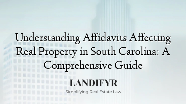 Understanding Affidavits Affecting Real Property in South Carolina: A Comprehensive Guide