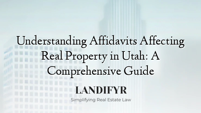 Understanding Affidavits Affecting Real Property in Utah: A Comprehensive Guide