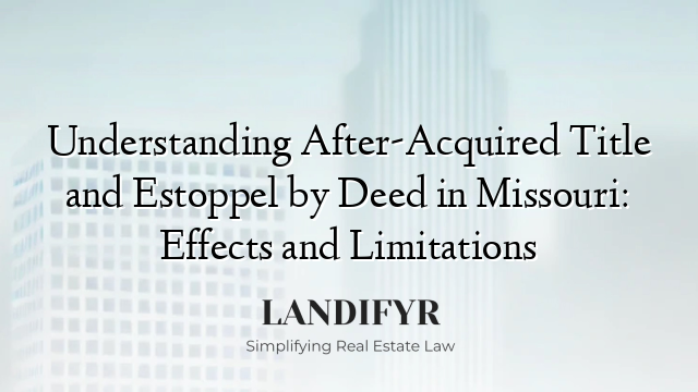 Understanding After-Acquired Title and Estoppel by Deed in Missouri: Effects and Limitations