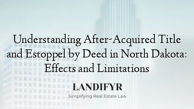 Understanding After-Acquired Title and Estoppel by Deed in North Dakota: Effects and Limitations