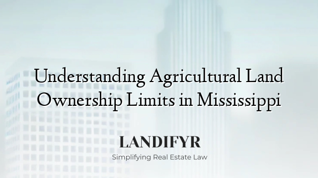 Understanding Agricultural Land Ownership Limits in Mississippi